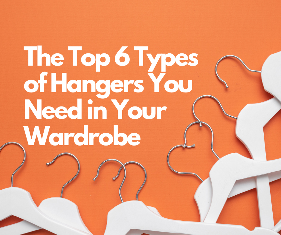 The Top 6 Types of Hangers You Need in Your Wardrobe